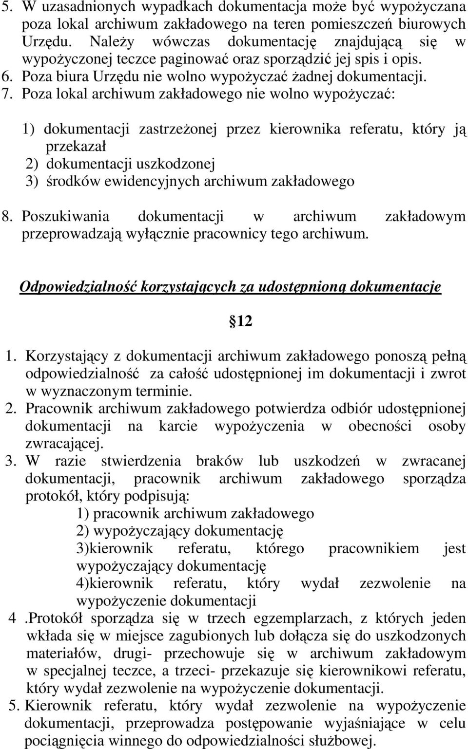 Poza lokal archiwum zakładowego nie wolno wypoŝyczać: 1) dokumentacji zastrzeŝonej przez kierownika referatu, który ją przekazał 2) dokumentacji uszkodzonej 3) środków ewidencyjnych archiwum