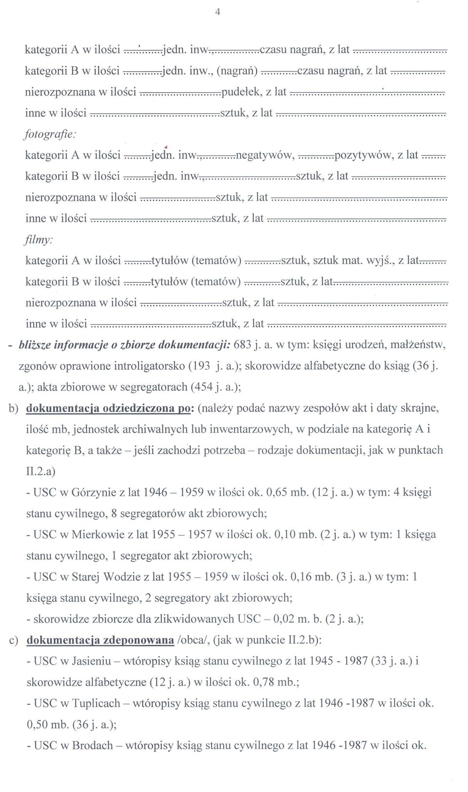 , z lat kategorii B w ilości tytułów (tematów) inne w ilości - bliższe informacje o zbiorze dokumentacji: 683 j. a. w tym: księgi urodzeń, małżeństw, zgonów oprawione introligatorsko (193 j. a.); skorowidze alfabetyczne do ksiąg (36 j.