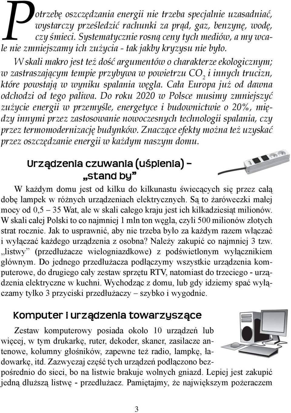 W skali makro jest też dość argumentów o charakterze ekologicznym; w zastraszającym tempie przybywa w powietrzu CO 2 i innych trucizn, które powstają w wyniku spalania węgla.