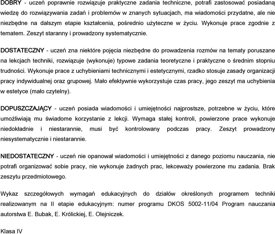 DOSTATECZNY - uczeń zna niektóre pojęcia niezbędne do prowadzenia rozmów na tematy poruszane na lekcjach techniki, rozwiązuje (wykonuje) typowe zadania teoretyczne i praktyczne o średnim stopniu