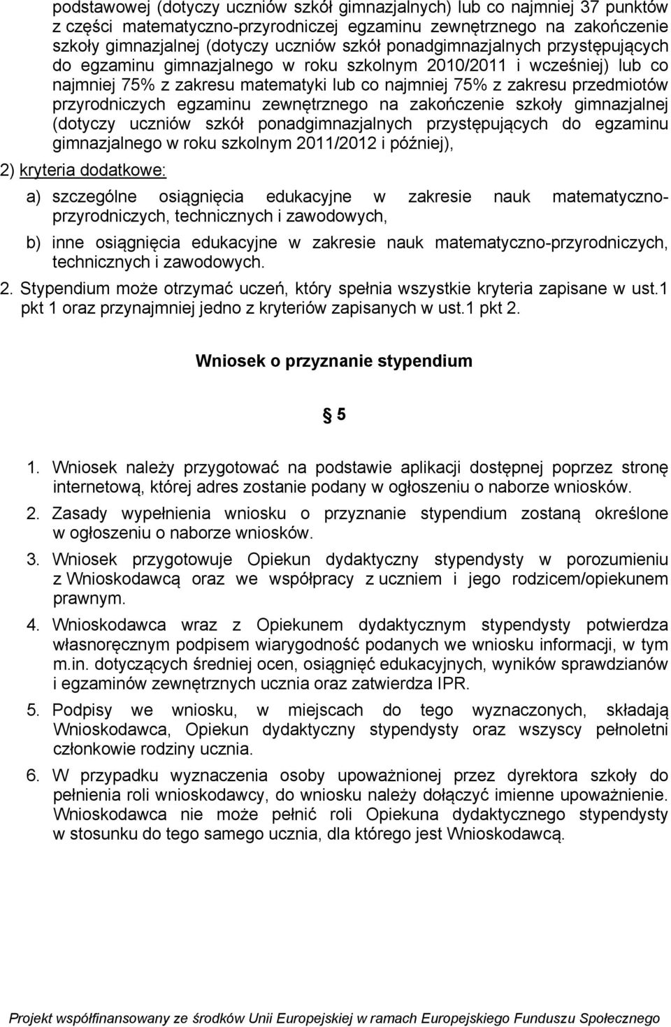 egzaminu zewnętrznego na zakończenie szkoły gimnazjalnej (dotyczy uczniów szkół ponadgimnazjalnych przystępujących do egzaminu gimnazjalnego w roku szkolnym 2011/2012 i później), 2) kryteria