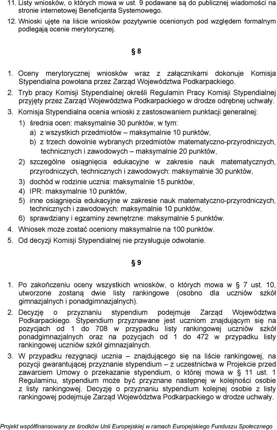 Oceny merytorycznej wniosków wraz z załącznikami dokonuje Komisja Stypendialna powołana przez Zarząd Województwa Podkarpackiego. 2.
