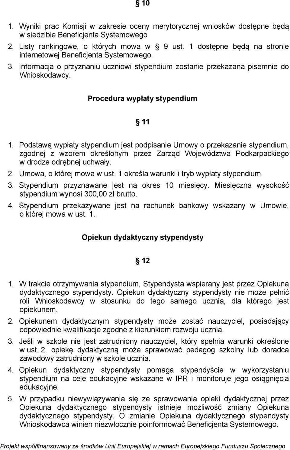 Podstawą wypłaty stypendium jest podpisanie Umowy o przekazanie stypendium, zgodnej z wzorem określonym przez Zarząd Województwa Podkarpackiego w drodze odrębnej uchwały. 2.