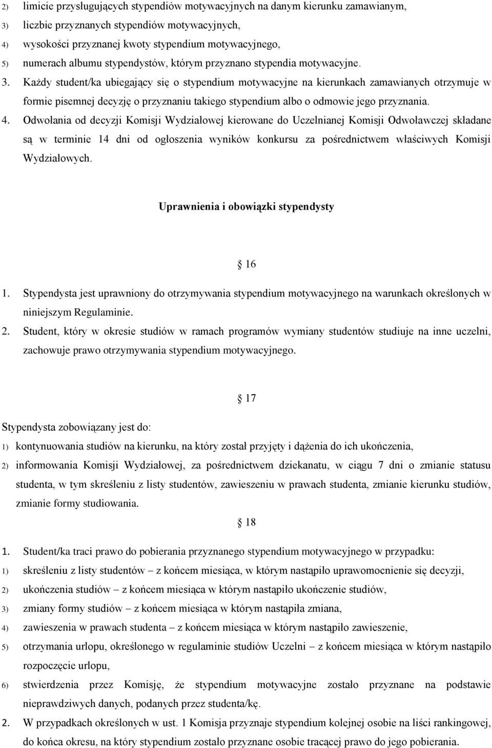 Każdy student/ka ubiegający się o stypendium motywacyjne na kierunkach zamawianych otrzymuje w formie pisemnej decyzję o przyznaniu takiego stypendium albo o odmowie jego przyznania. 4.