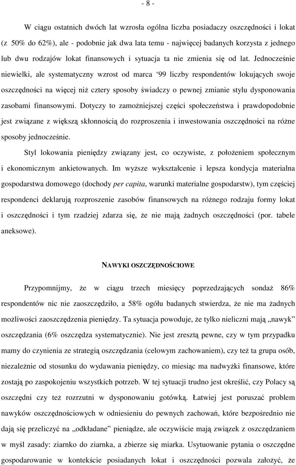 Jednocześnie niewielki, ale systematyczny wzrost od marca 99 liczby respondentów lokujących swoje oszczędności na więcej niż cztery sposoby świadczy o pewnej zmianie stylu dysponowania zasobami