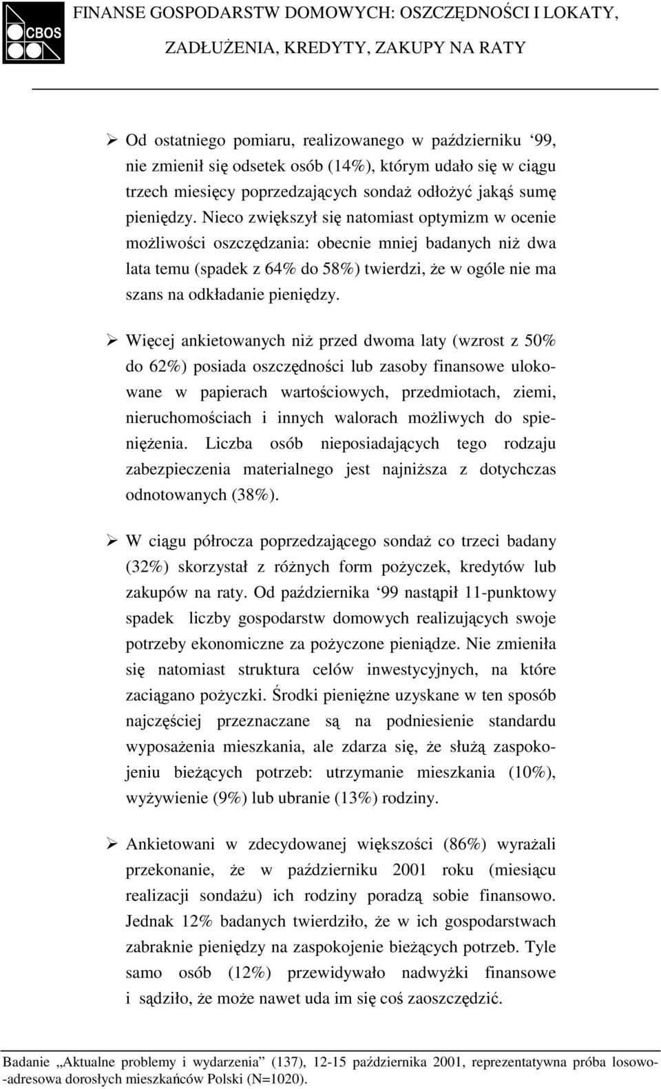 Nieco zwiększył się natomiast optymizm w ocenie możliwości oszczędzania: obecnie mniej badanych niż dwa lata temu (spadek z 64% do 58%) twierdzi, że w ogóle nie ma szans na odkładanie pieniędzy.