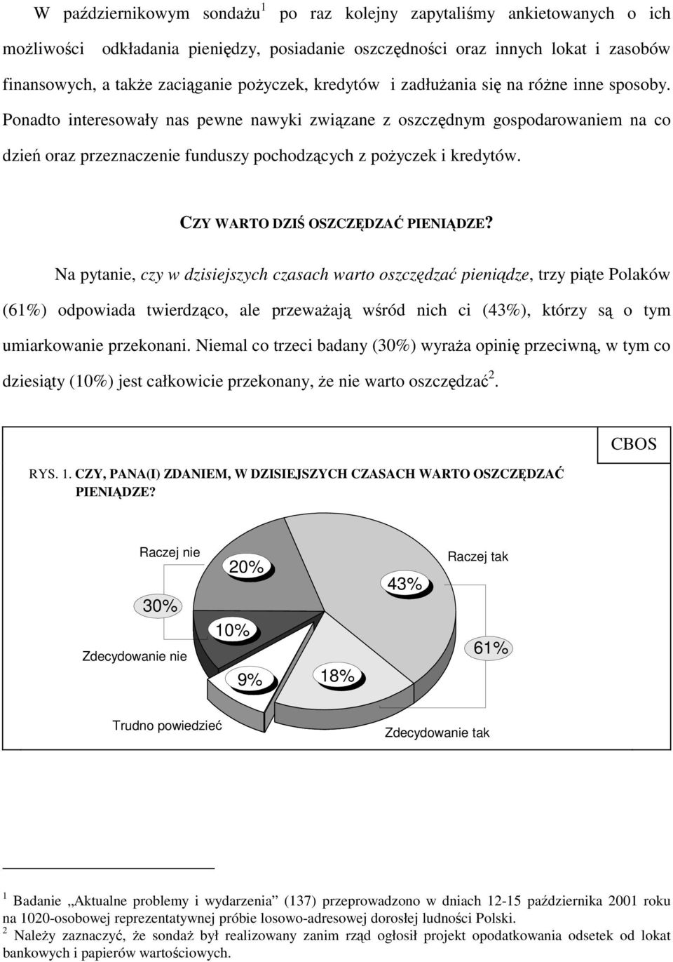Ponadto interesowały nas pewne nawyki związane z oszczędnym gospodarowaniem na co dzień oraz przeznaczenie funduszy pochodzących z pożyczek i kredytów. CZY WARTO DZIŚ OSZCZĘDZAĆ PIENIĄDZE?