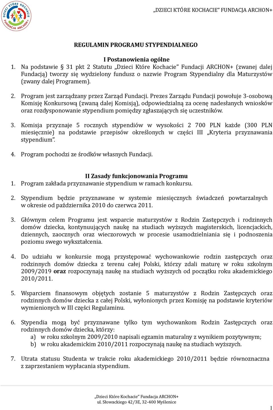 Prezes Zarządu Fundacji powołuje 3-osobową Komisję Konkursową (zwaną dalej Komisją), odpowiedzialną za ocenę nadesłanych wniosków oraz rozdysponowanie stypendium pomiędzy zgłaszających się