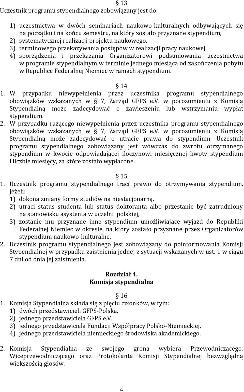 w programie stypendialnym w terminie jednego miesiąca od zakończenia pobytu w Republice Federalnej Niemiec w ramach stypendium. 14 1.