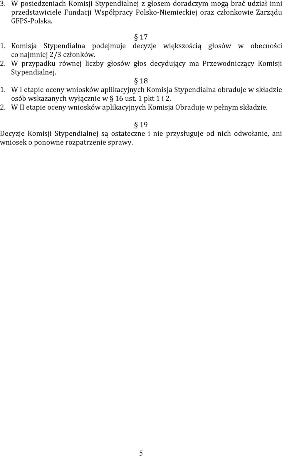 18 1. W I etapie oceny wniosków aplikacyjnych Komisja Stypendialna obraduje w składzie osób wskazanych wyłącznie w 16 ust. 1 pkt 1 i 2.