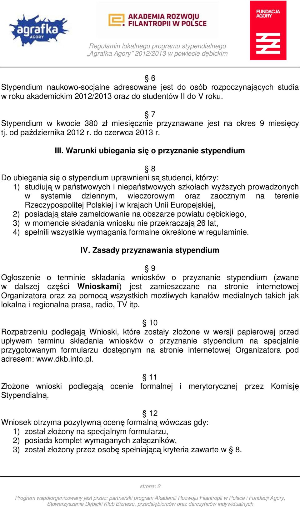 Warunki ubiegania się o przyznanie stypendium 8 Do ubiegania się o stypendium uprawnieni są studenci, którzy: 1) studiują w państwowych i niepaństwowych szkołach wyższych prowadzonych w systemie