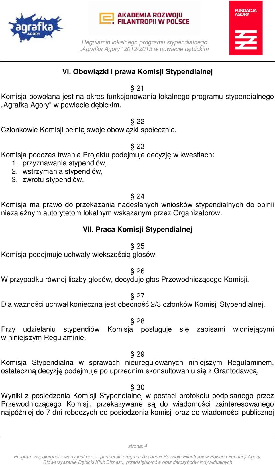 24 Komisja ma prawo do przekazania nadesłanych wniosków stypendialnych do opinii niezależnym autorytetom lokalnym wskazanym przez Organizatorów. VII.