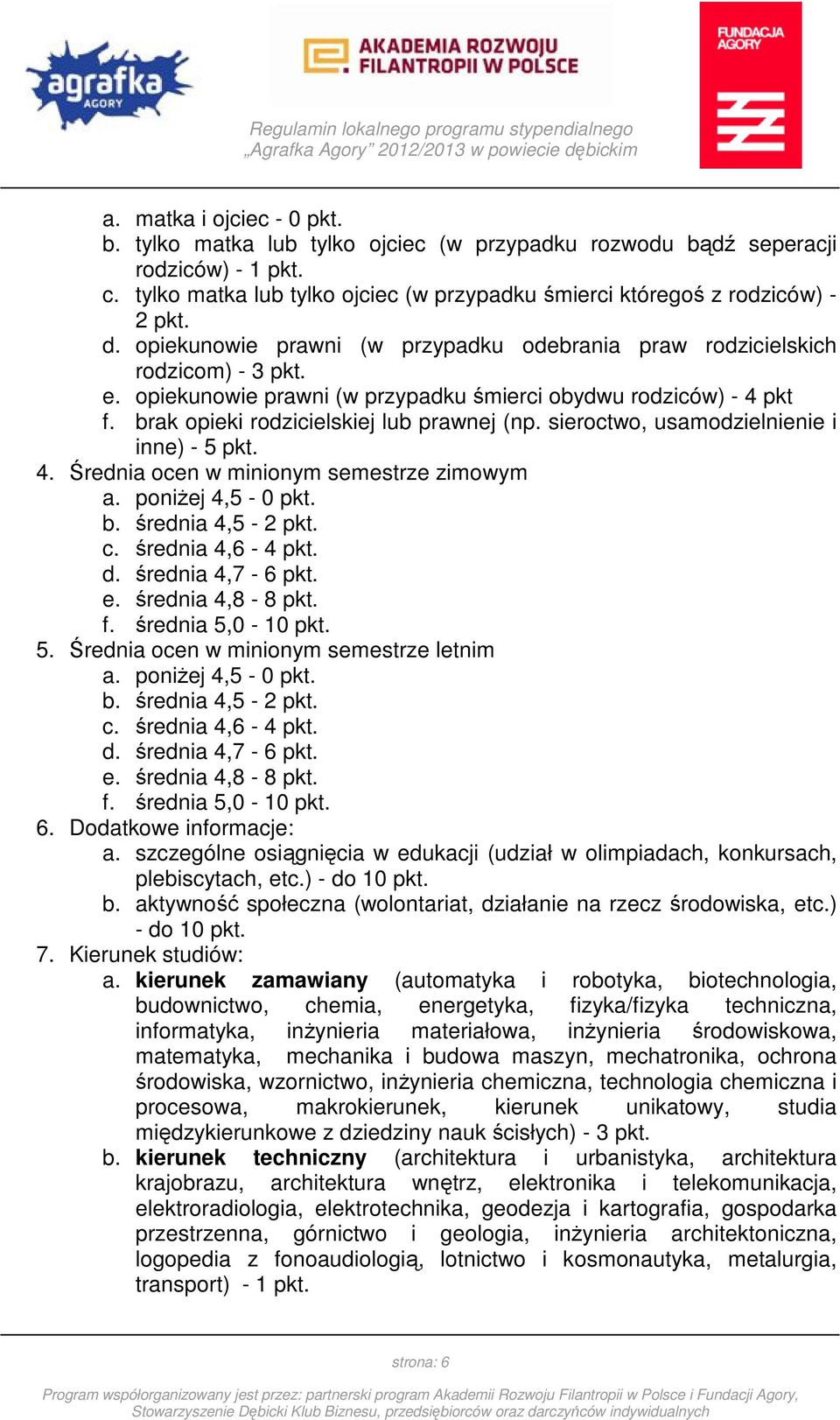 sieroctwo, usamodzielnienie i inne) - 5 pkt. 4. Średnia ocen w minionym semestrze zimowym a. poniżej 4,5-0 pkt. b. średnia 4,5-2 pkt. c. średnia 4,6-4 pkt. d. średnia 4,7-6 pkt. e. średnia 4,8-8 pkt.
