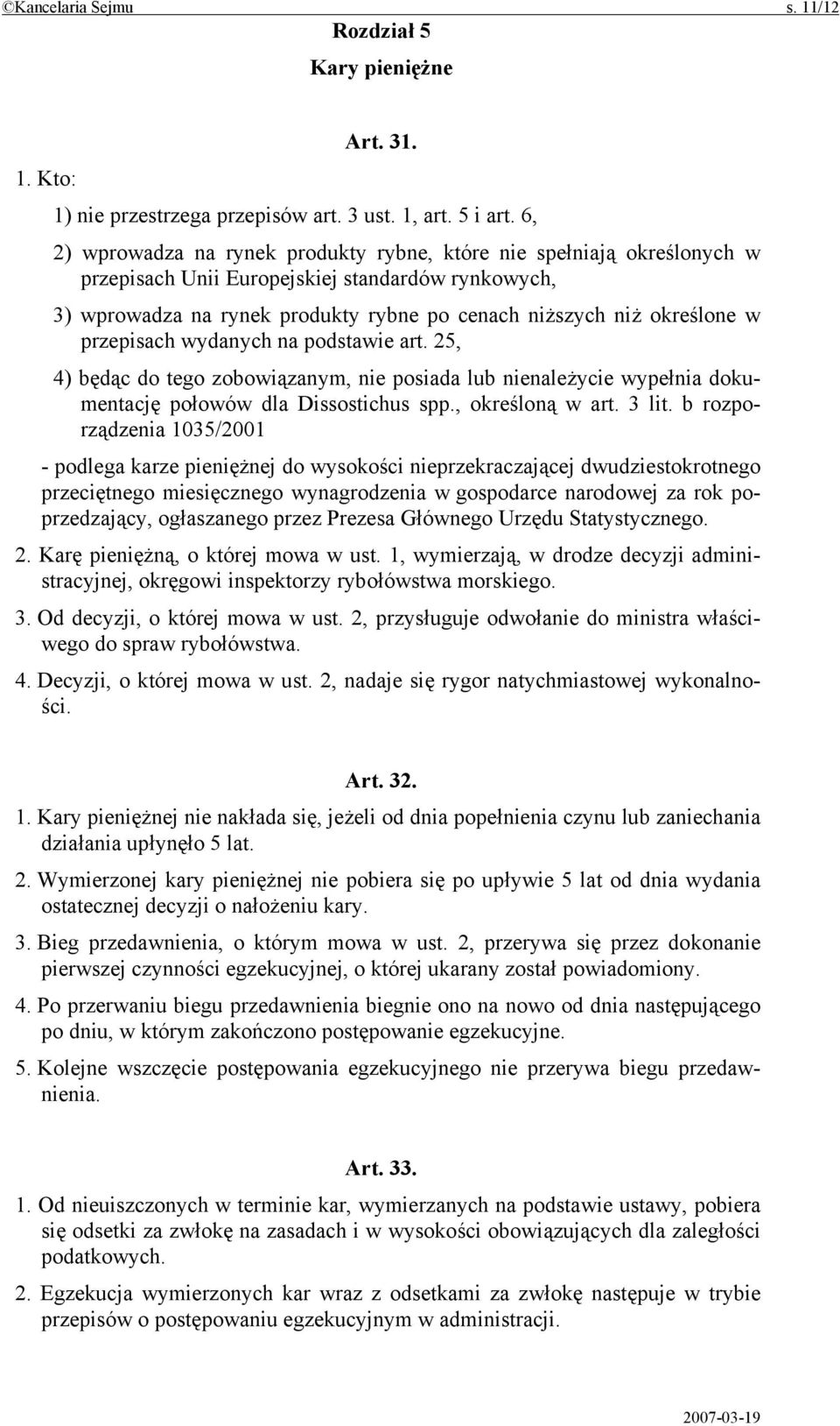 przepisach wydanych na podstawie art. 25, 4) będąc do tego zobowiązanym, nie posiada lub nienależycie wypełnia dokumentację połowów dla Dissostichus spp., określoną w art. 3 lit.