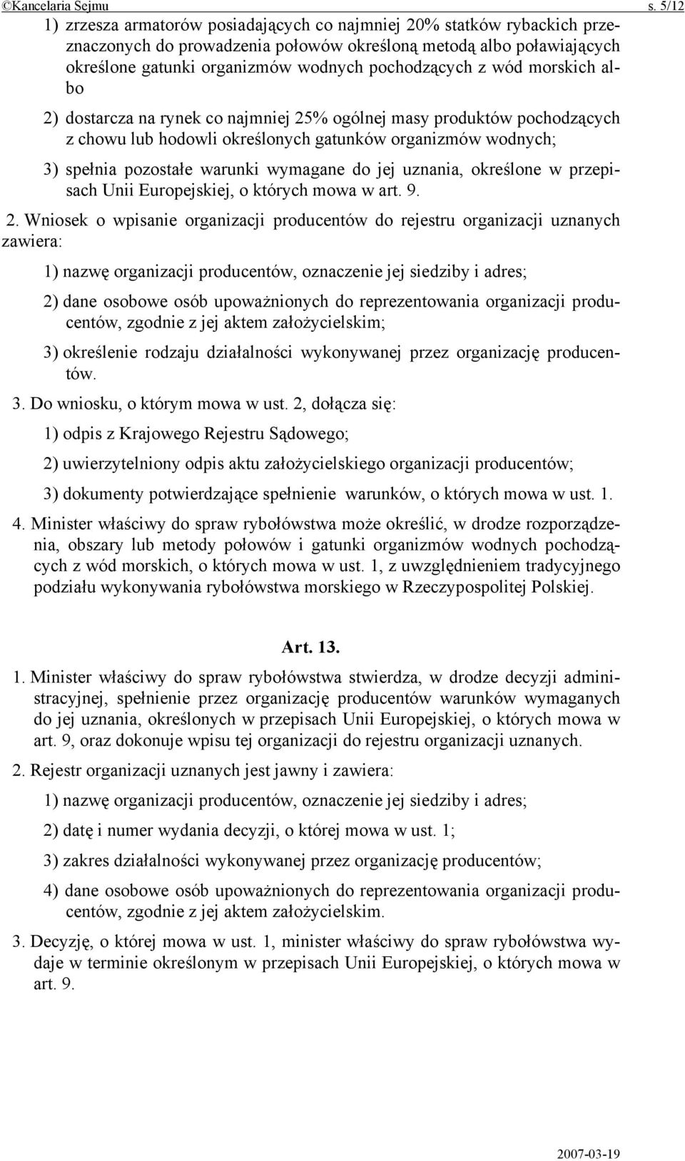 wód morskich albo 2) dostarcza na rynek co najmniej 25% ogólnej masy produktów pochodzących z chowu lub hodowli określonych gatunków organizmów wodnych; 3) spełnia pozostałe warunki wymagane do jej