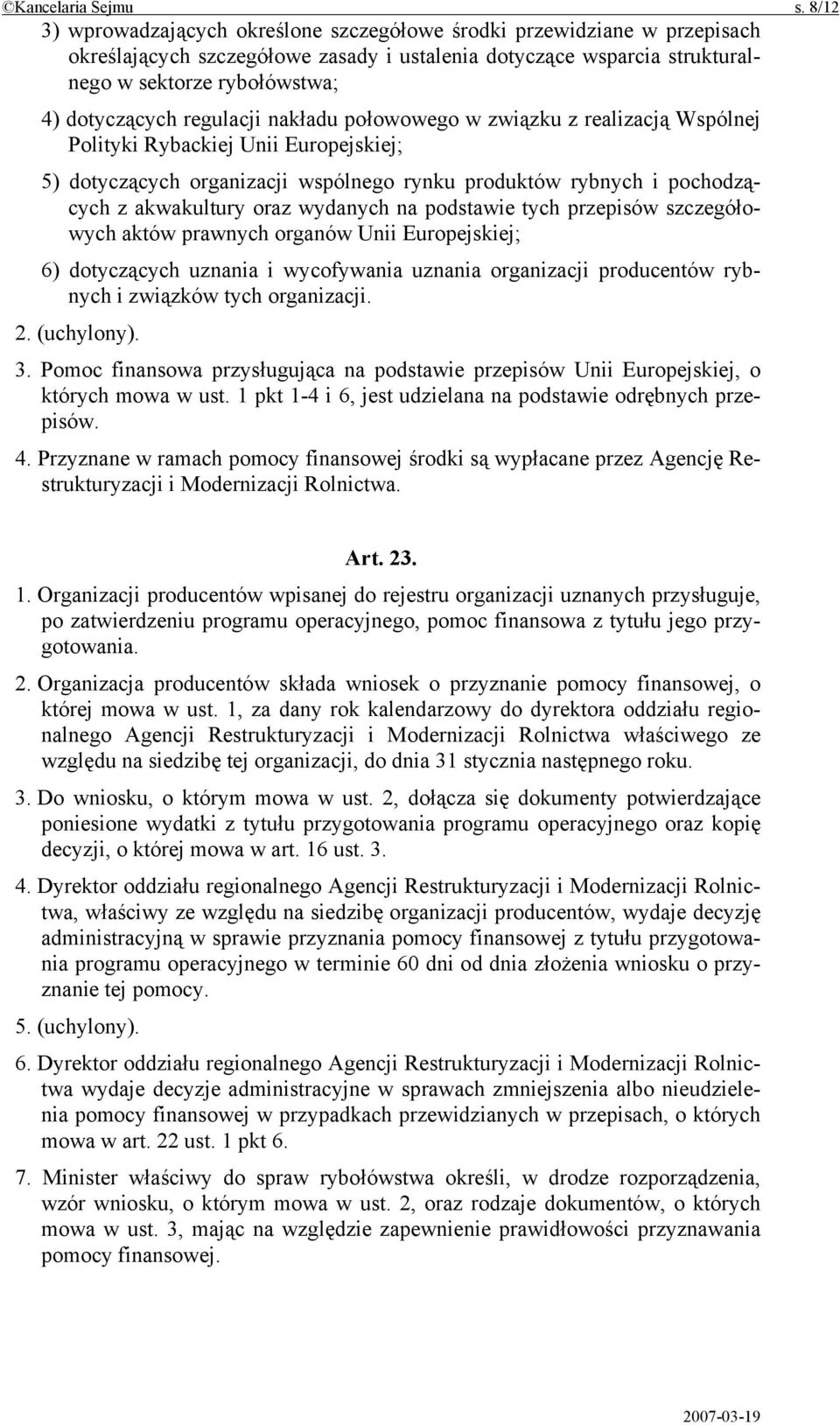 regulacji nakładu połowowego w związku z realizacją Wspólnej Polityki Rybackiej Unii Europejskiej; 5) dotyczących organizacji wspólnego rynku produktów rybnych i pochodzących z akwakultury oraz