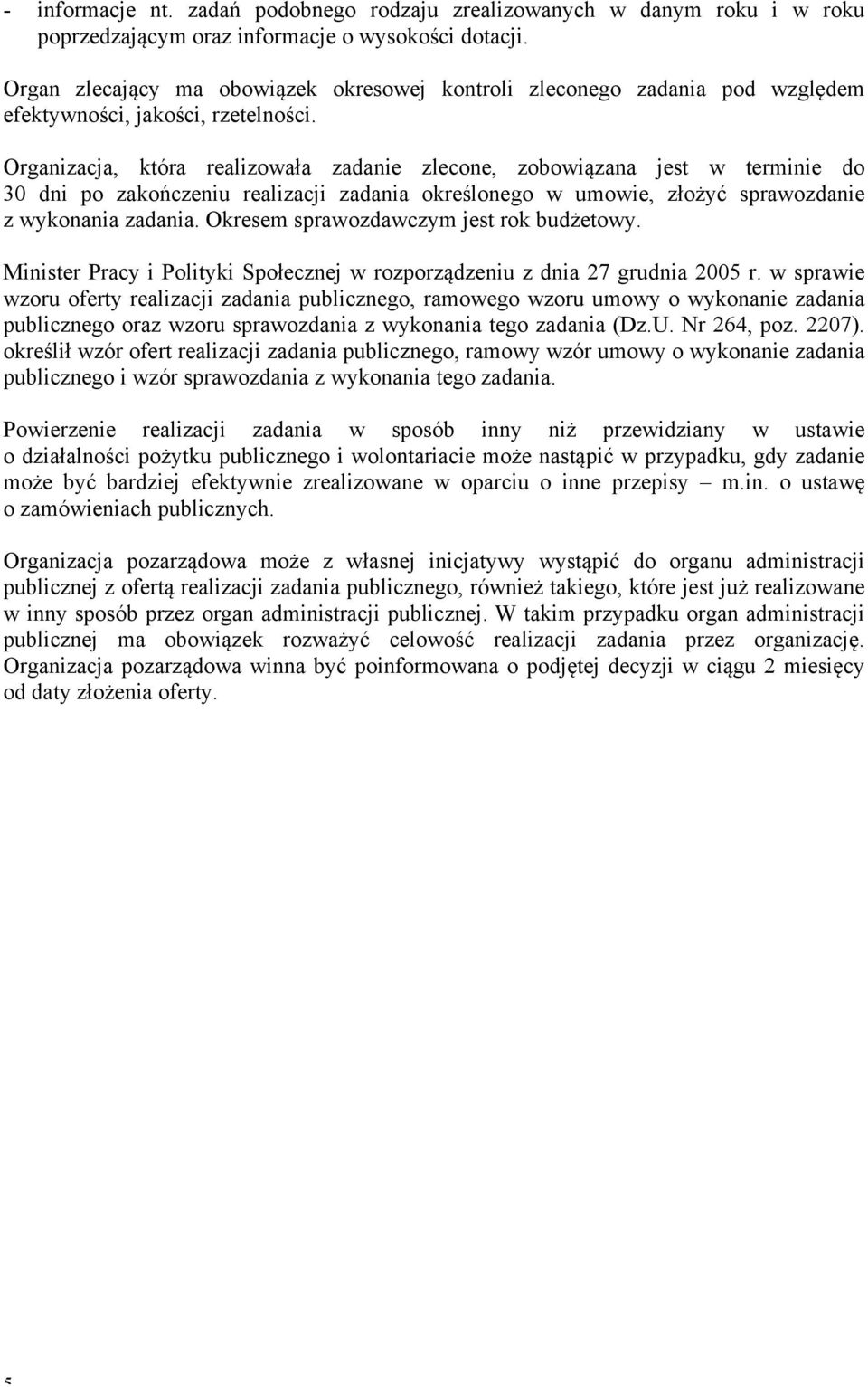 Organizacja, która realizowała zadanie zlecone, zobowiązana jest w terminie do 30 dni po zakończeniu realizacji zadania określonego w umowie, złożyć sprawozdanie z wykonania zadania.