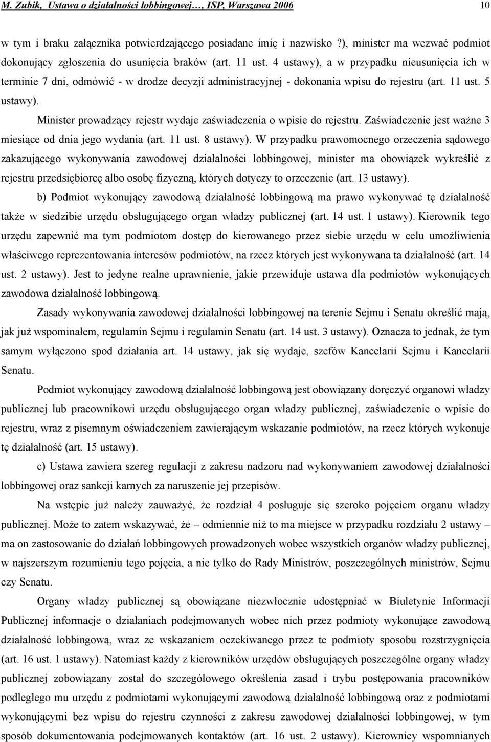 4 ustawy), a w przypadku nieusunięcia ich w terminie 7 dni, odmówić - w drodze decyzji administracyjnej - dokonania wpisu do rejestru (art. 11 ust. 5 ustawy).