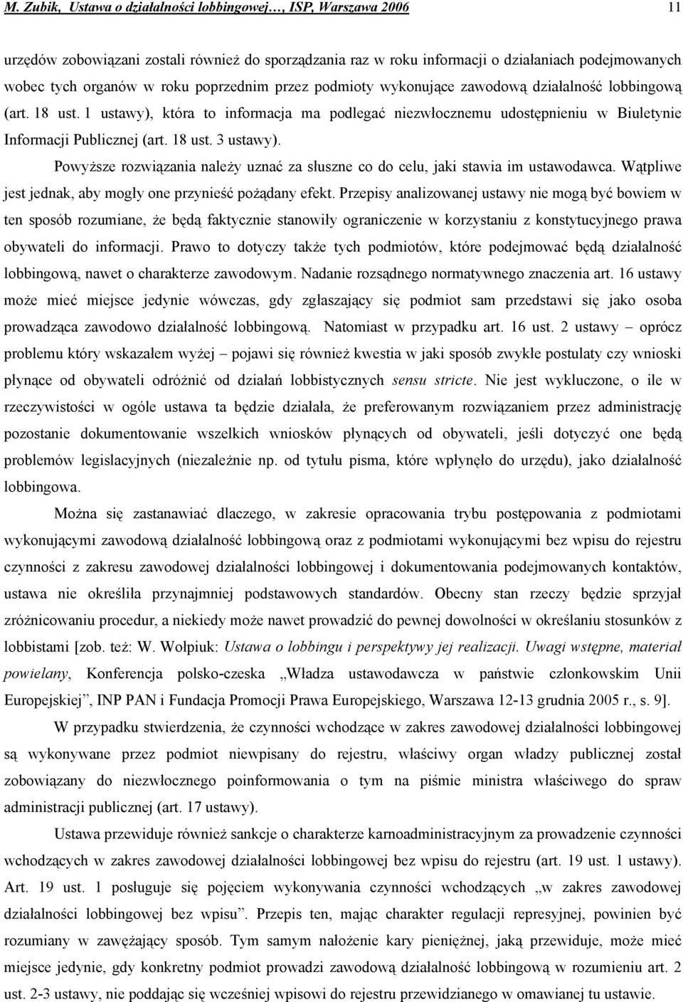 18 ust. 3 ustawy). Powyższe rozwiązania należy uznać za słuszne co do celu, jaki stawia im ustawodawca. Wątpliwe jest jednak, aby mogły one przynieść pożądany efekt.