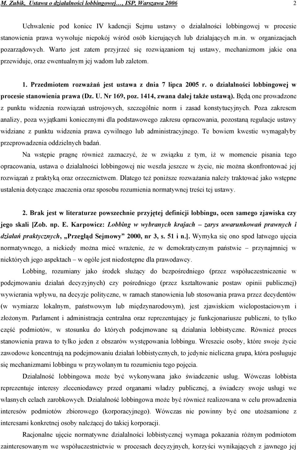 Przedmiotem rozważań jest ustawa z dnia 7 lipca 2005 r. o działalności lobbingowej w procesie stanowienia prawa (Dz. U. Nr 169, poz. 1414, zwana dalej także ustawą).