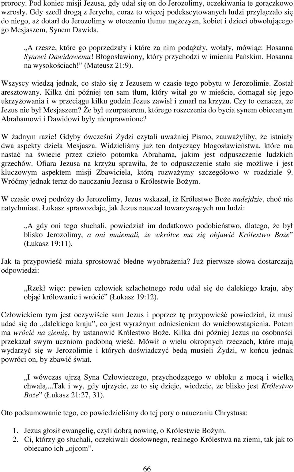 A rzesze, które go poprzedzały i które za nim podążały, wołały, mówiąc: Hosanna Synowi Dawidowemu! Błogosławiony, który przychodzi w imieniu Pańskim. Hosanna na wysokościach! (Mateusz 21:9).