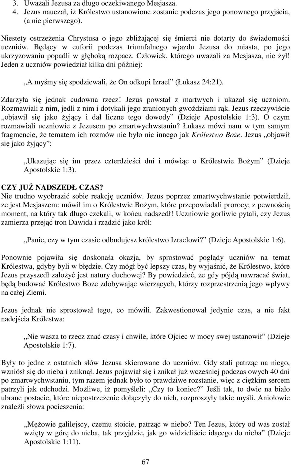 Będący w euforii podczas triumfalnego wjazdu Jezusa do miasta, po jego ukrzyżowaniu popadli w głęboką rozpacz. Człowiek, którego uważali za Mesjasza, nie żył!