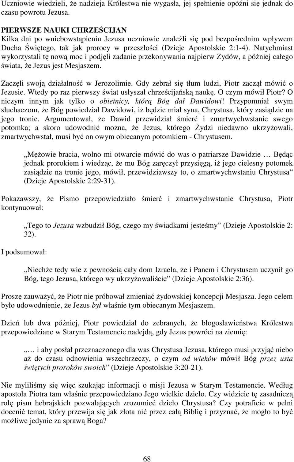 Natychmiast wykorzystali tę nową moc i podjęli zadanie przekonywania najpierw Żydów, a później całego świata, że Jezus jest Mesjaszem. Zaczęli swoją działalność w Jerozolimie.