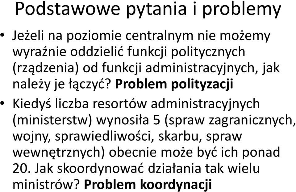 Problem polityzacji Kiedyś liczba resortów administracyjnych (ministerstw) wynosiła 5 (spraw zagranicznych,