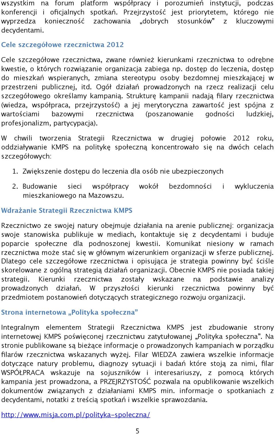 Cele szczegółowe rzecznictwa 2012 Cele szczegółowe rzecznictwa, zwane również kierunkami rzecznictwa to odrębne kwestie, o których rozwiązanie organizacja zabiega np.
