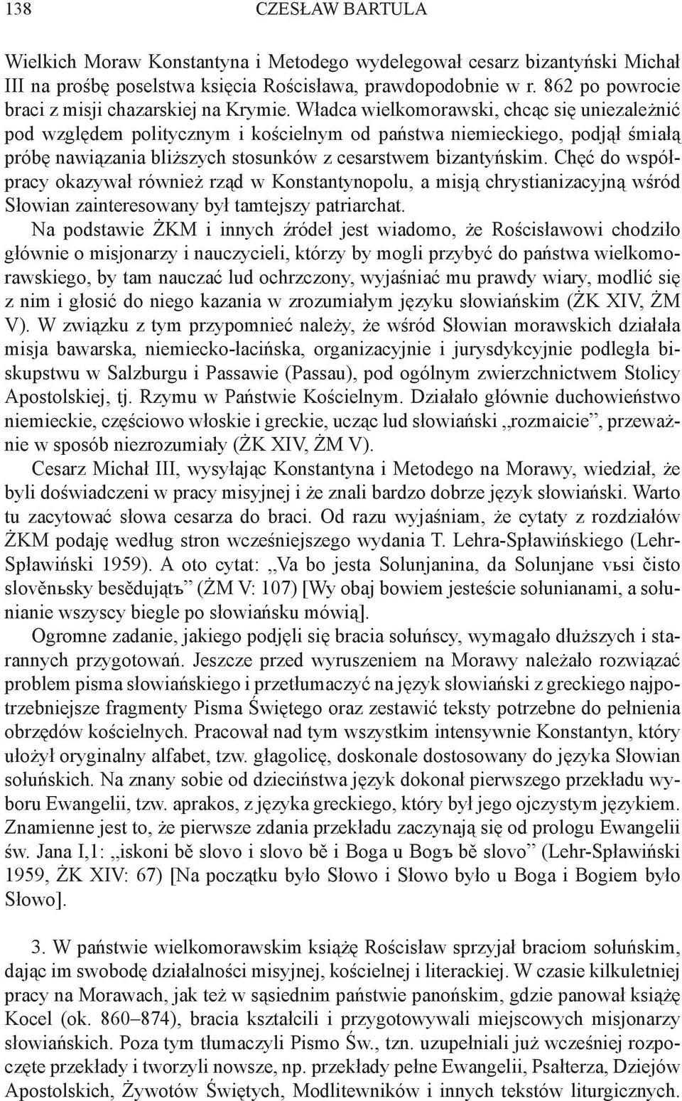 Władca wielkomorawski, chcąc się uniezależnić pod względem politycznym i kościelnym od państwa niemieckiego, podjął śmiałą próbę nawiązania bliższych stosunków z cesarstwem bizantyńskim.