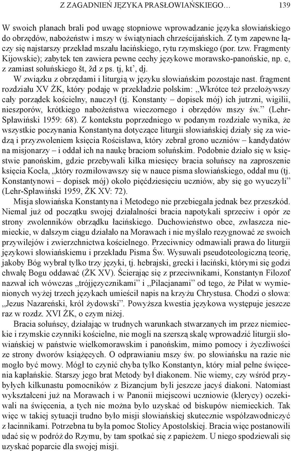 c, z zamiast sołuńskiego št, žd z ps. tj, kt, dj. W związku z obrzędami i liturgią w języku słowiańskim pozostaje nast.