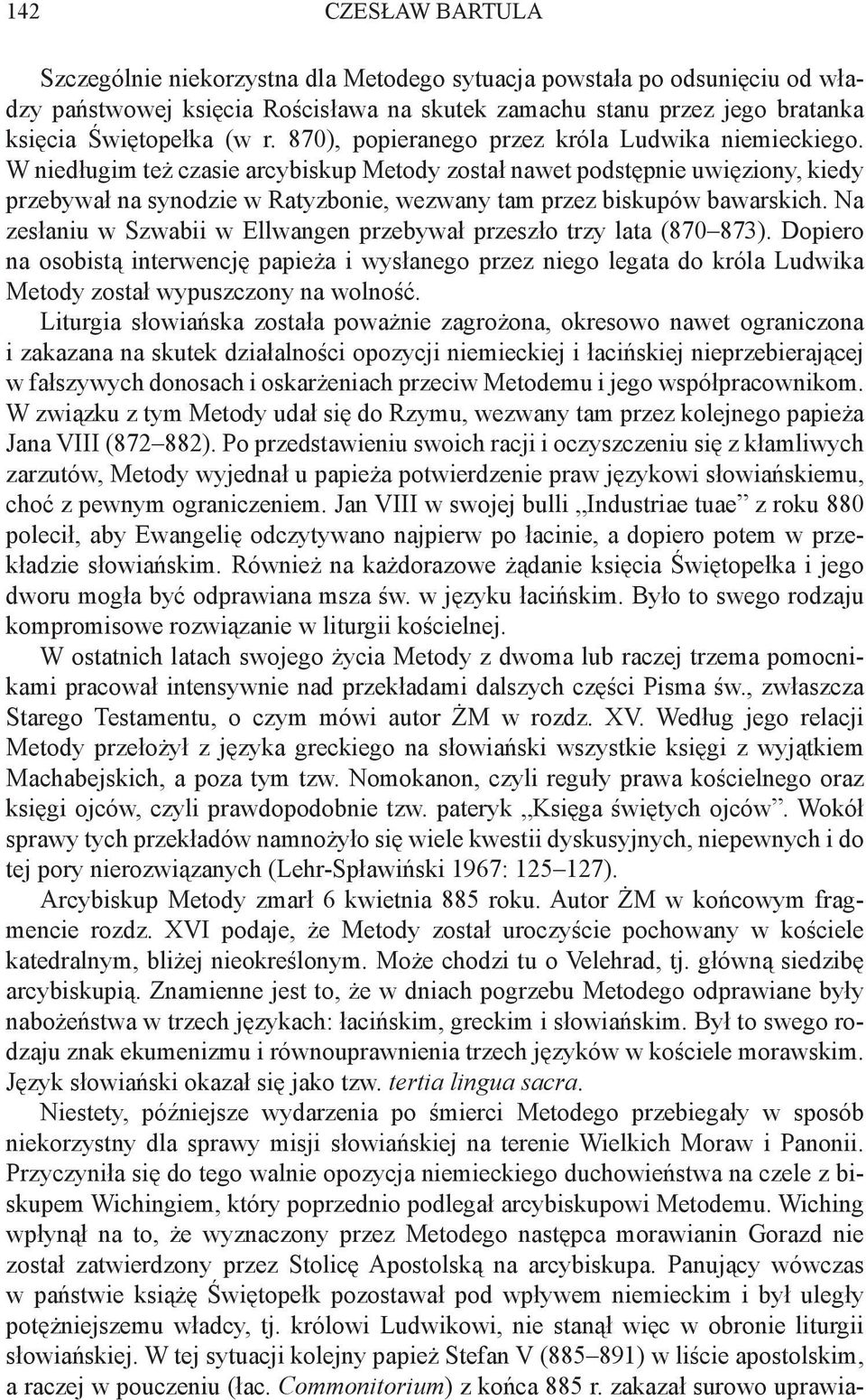 W niedługim też czasie arcybiskup Metody został nawet podstępnie uwięziony, kiedy przebywał na synodzie w Ratyzbonie, wezwany tam przez biskupów bawarskich.