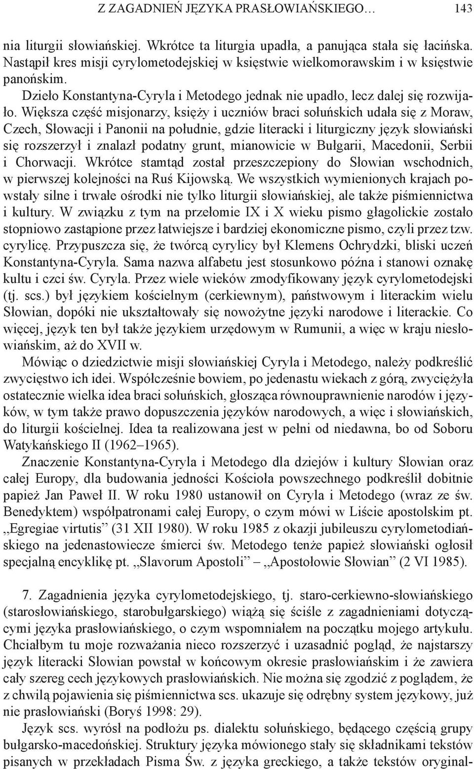 Większa część misjonarzy, księży i uczniów braci sołuńskich udała się z Moraw, Czech, Słowacji i Panonii na południe, gdzie literacki i liturgiczny język słowiański się rozszerzył i znalazł podatny