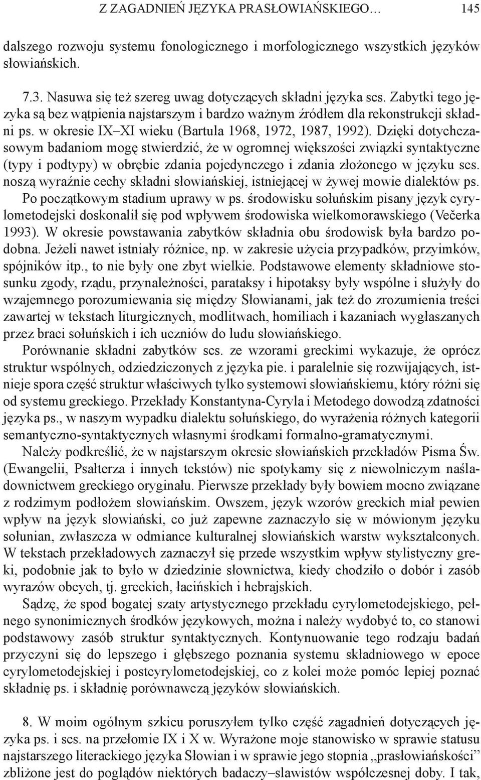 Dzięki dotychczasowym badaniom mogę stwierdzić, że w ogromnej większości związki syntaktyczne (typy i podtypy) w obrębie zdania pojedynczego i zdania złożonego w języku scs.