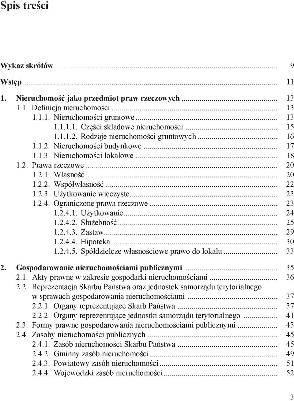 .. 22 1.2.3. Użytkowanie wieczyste... 23 1.2.4. Ograniczone prawa rzeczowe... 23 1.2.4.1. Użytkowanie... 24 1.2.4.2. Służebność... 25 1.2.4.3. Zastaw... 29 1.2.4.4. Hipoteka... 30 1.2.4.5. Spółdzielcze własnościowe prawo do lokalu.