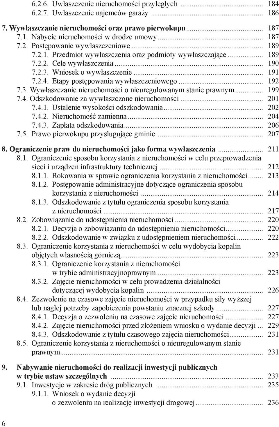Etapy postępowania wywłaszczeniowego... 192 7.3. Wywłaszczanie nieruchomości o nieuregulowanym stanie prawnym... 199 7.4. Odszkodowanie za wywłaszczone nieruchomości... 201 7.4.1. Ustalenie wysokości odszkodowania.