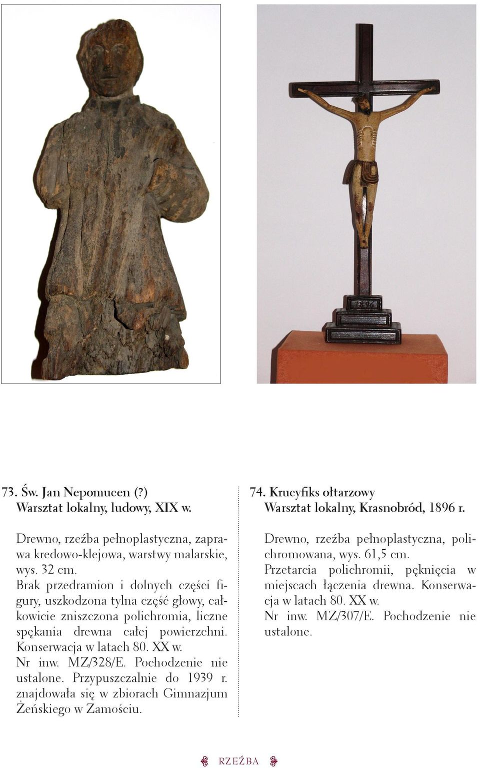 Konserwacja w latach 80. XX w. Nr inw. MZ/328/E. Pochodzenie nie Przypuszczalnie do 1939 r. znajdowała się w zbiorach Gimnazjum Żeńskiego w Zamościu. 74.