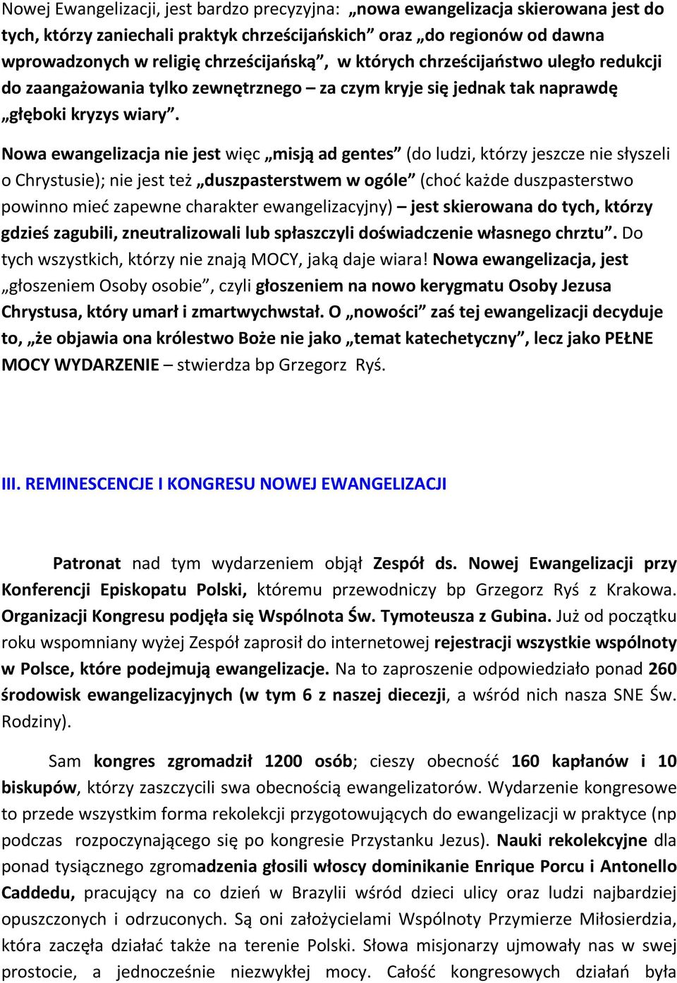 Nowa ewangelizacja nie jest więc misją ad gentes (do ludzi, którzy jeszcze nie słyszeli o Chrystusie); nie jest też duszpasterstwem w ogóle (choć każde duszpasterstwo powinno mieć zapewne charakter