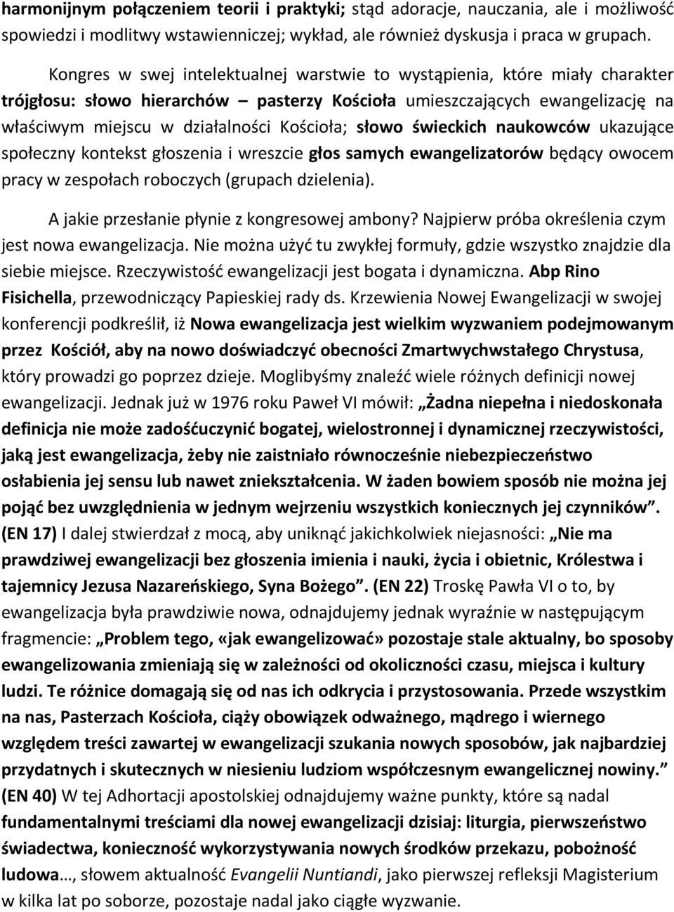 słowo świeckich naukowców ukazujące społeczny kontekst głoszenia i wreszcie głos samych ewangelizatorów będący owocem pracy w zespołach roboczych (grupach dzielenia).