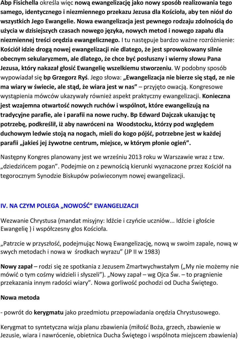 I tu następuje bardzo ważne rozróżnienie: Kościół idzie drogą nowej ewangelizacji nie dlatego, że jest sprowokowany silnie obecnym sekularyzmem, ale dlatego, że chce być posłuszny i wierny słowu Pana