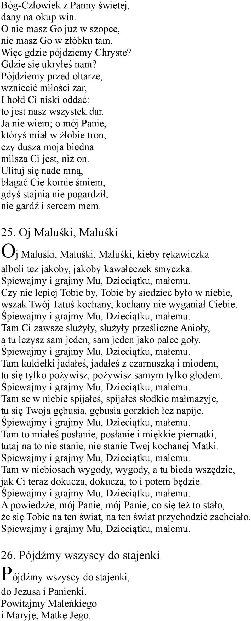Ulituj się nade mną, błagać Cię kornie śmiem, gdyś stajnią nie pogardził, nie gardź i sercem mem. 25.