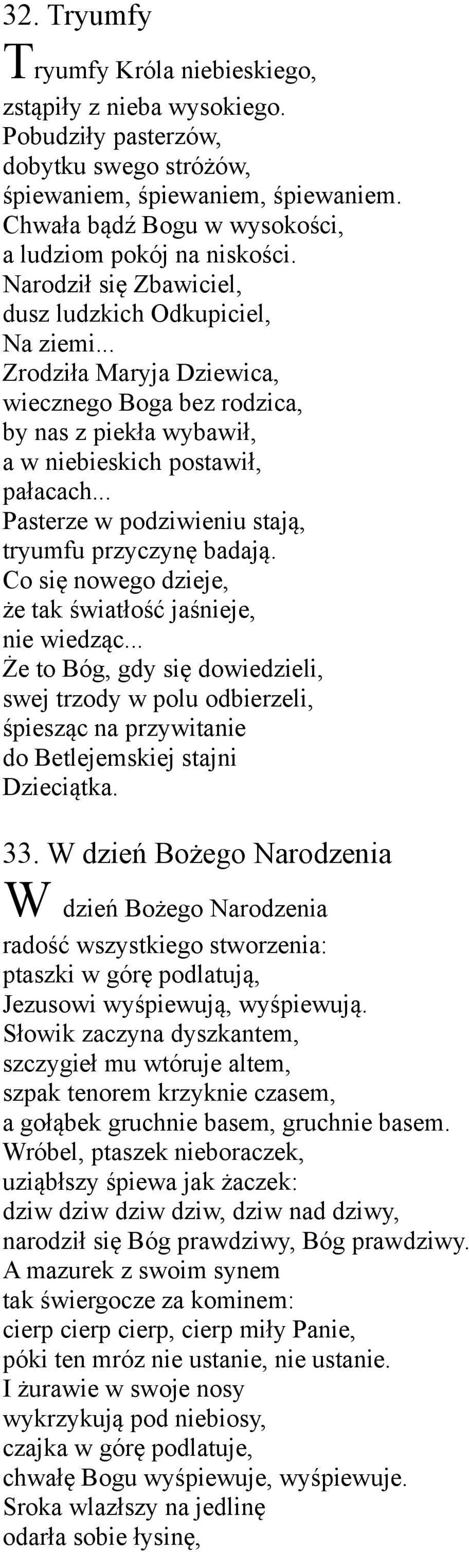 .. Zrodziła Maryja Dziewica, wiecznego Boga bez rodzica, by nas z piekła wybawił, a w niebieskich postawił, pałacach... Pasterze w podziwieniu stają, tryumfu przyczynę badają.