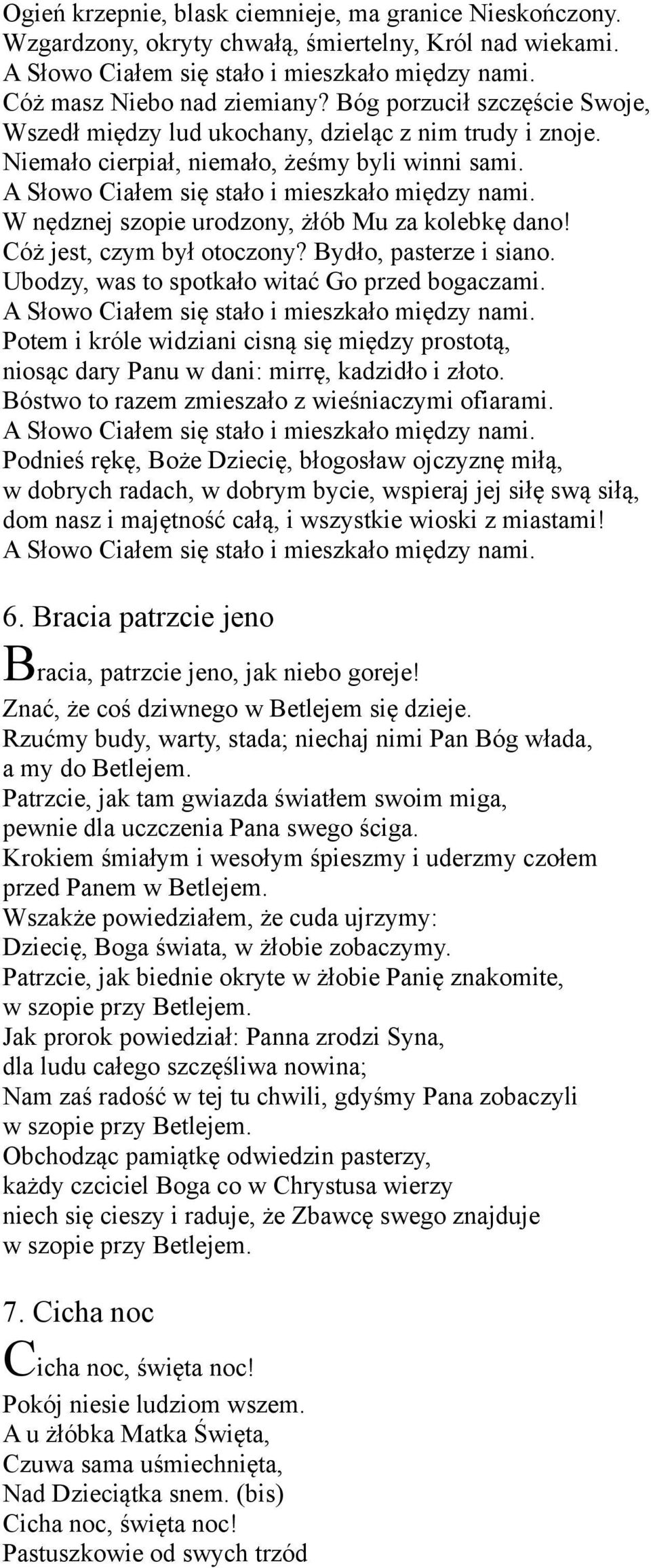 W nędznej szopie urodzony, żłób Mu za kolebkę dano! Cóż jest, czym był otoczony? Bydło, pasterze i siano. Ubodzy, was to spotkało witać Go przed bogaczami.