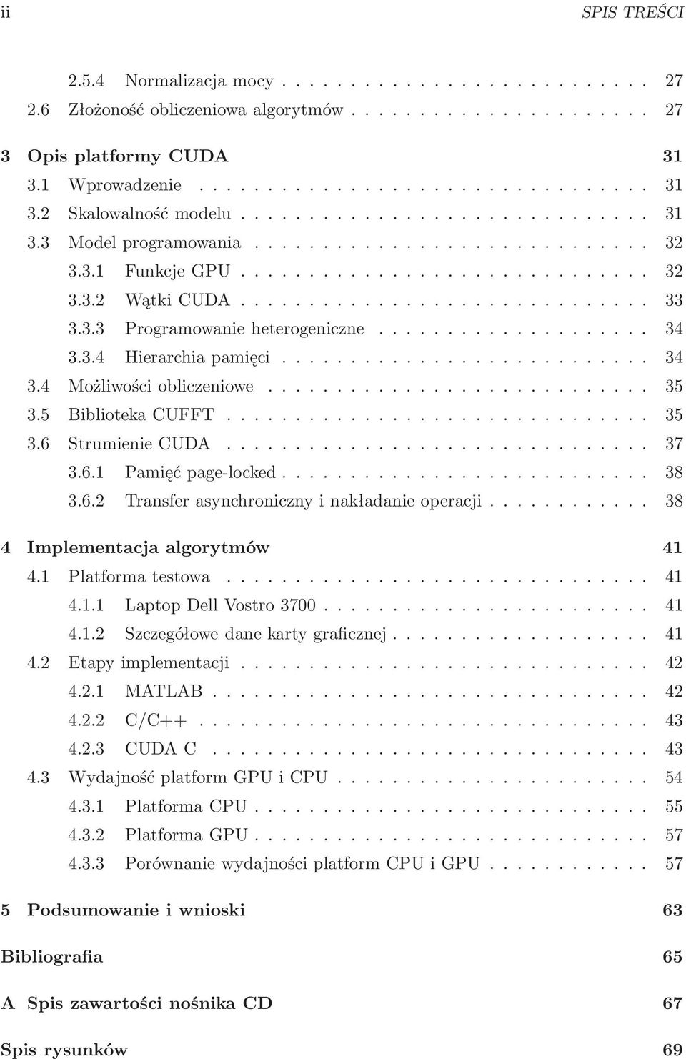 .. 38 3.6.2 Transferasynchronicznyinakładanieoperacji... 38 4 Implementacja algorytmów 41 4.1 Platformatestowa... 41 4.1.1 LaptopDellVostro3700... 41 4.1.2 Szczegółowedanekartygraficznej... 41 4.2 Etapyimplementacji.
