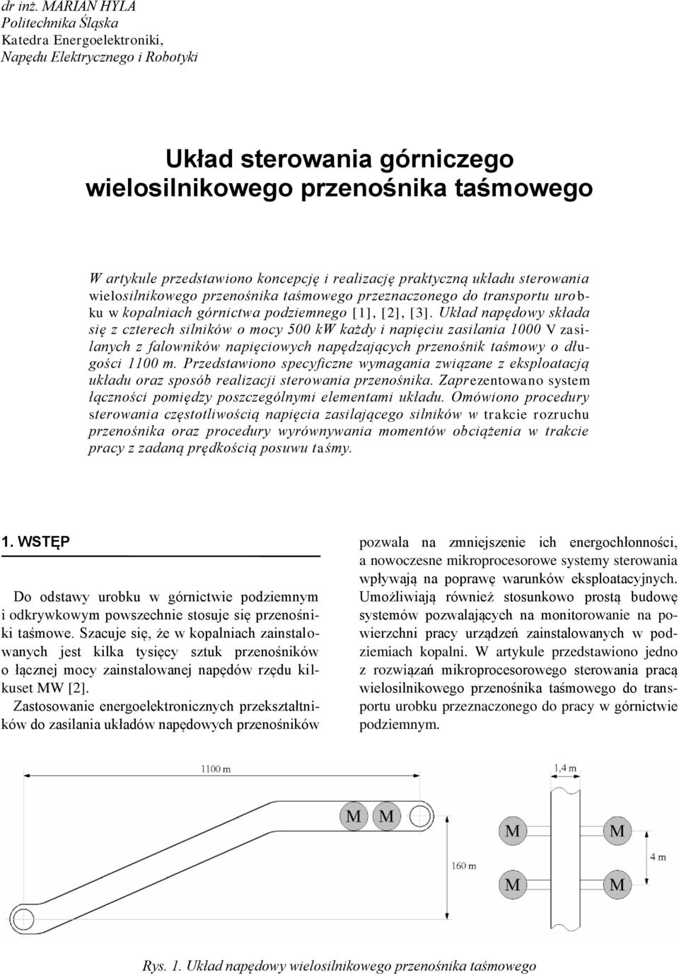 Układ apędowy składa sę z czterech slków o mocy 500 kw każdy apęcu zaslaa 1000 V zaslaych z falowków apęcowych apędzających przeośk taśmowy o długośc 1100 m.