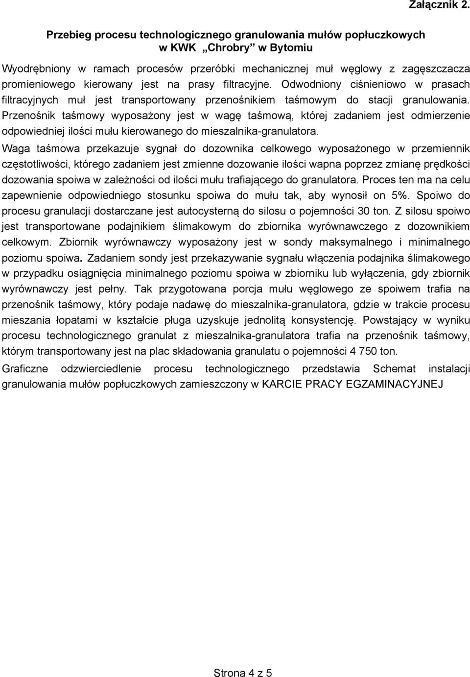 jest na prasy filtracyjne. Odwodniony ciśnieniowo w prasach filtracyjnych muł jest transportowany przenośnikiem taśmowym do stacji granulowania.