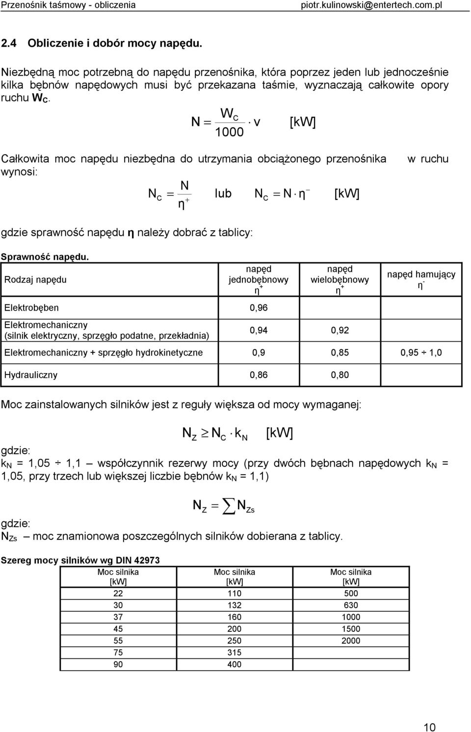 N v 1000 [k] ałkowita oc napędu niezbędna do utrzyania obciążoneo przenośnika wynosi: N N ub N N η [k] η w ruchu dzie sprawność napędu η naeży dobrać z tabicy: prawność napędu.