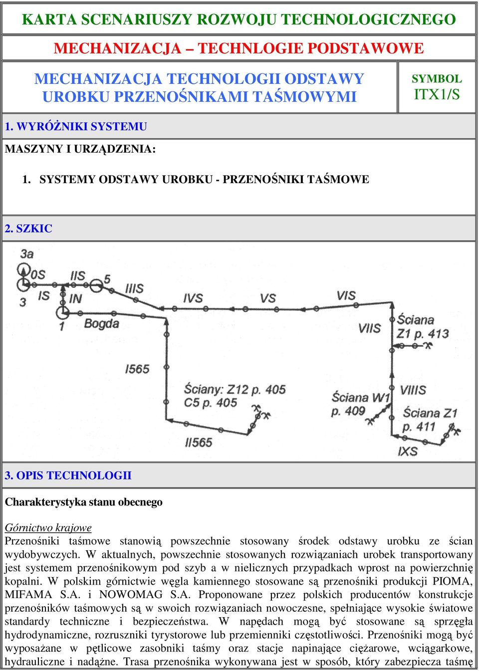 OPIS TECHNOLOGII Charakterystyka stanu obecnego Górnictwo krajowe Przenośniki taśmowe stanowią powszechnie stosowany środek odstawy urobku ze ścian wydobywczych.