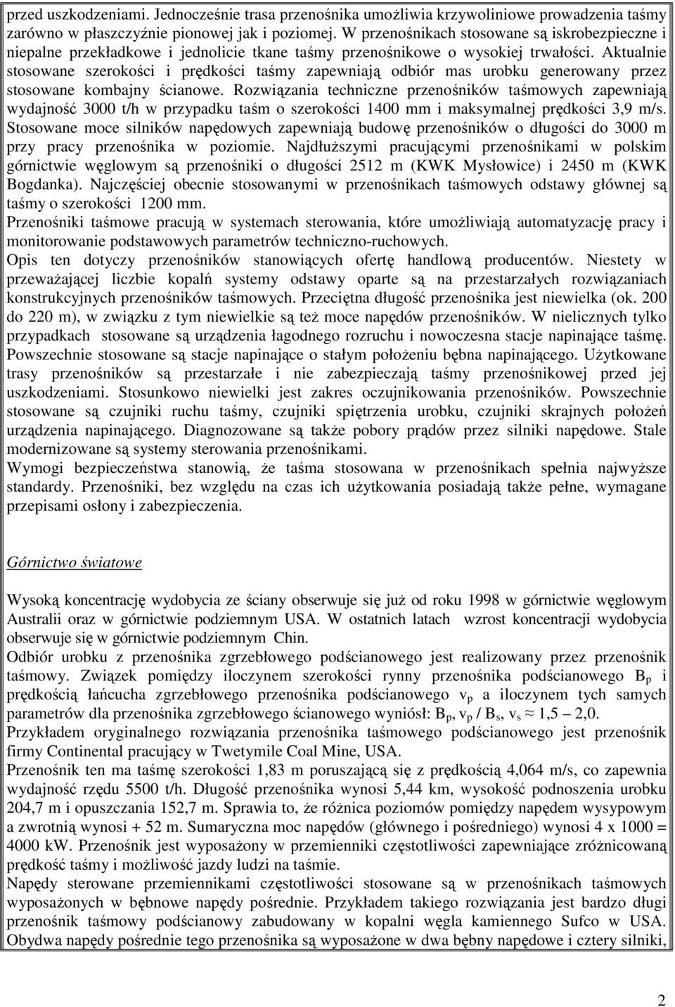 Aktualnie stosowane szerokości i prędkości taśmy zapewniają odbiór mas urobku generowany przez stosowane kombajny ścianowe.