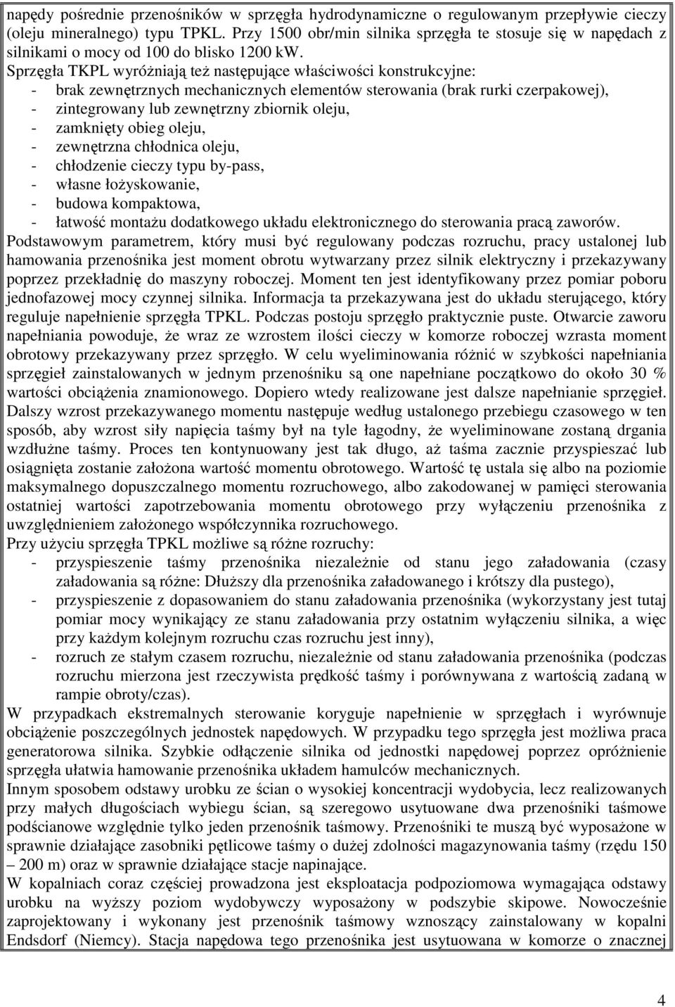 Sprzęgła TKPL wyróŝniają teŝ następujące właściwości konstrukcyjne: - brak zewnętrznych mechanicznych elementów sterowania (brak rurki czerpakowej), - zintegrowany lub zewnętrzny zbiornik oleju, -